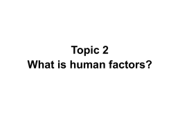 Topic 2 What is human factors? Learning objective Understand human factors and its relationship to patient safety.
