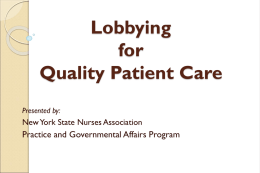 Lobbying for Quality Patient Care Presented by:  New York State Nurses Association  Practice and Governmental Affairs Program.