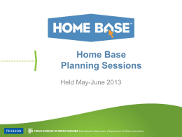 Home Base Planning Sessions Held May-June 2013 DAY 1 Introductions and Welcome 9:00 AM - 9:30 PM • • • •  Welcome and Introductions Agenda Ground Rules Outcomes for Work Sessions.