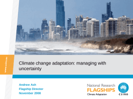 Climate change adaptation: managing with uncertainty Climate Adaptation National Research Flagship  Andrew Ash Flagship Director November 2008