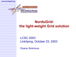 www.nordugrid.org  NorduGrid: the light-weight Grid solution LCSC 2003 Linköping, October 23, 2003 Oxana Smirnova Some facts  NorduGrid is: – A Globus-based Grid middleware solution for Linux clusters –
