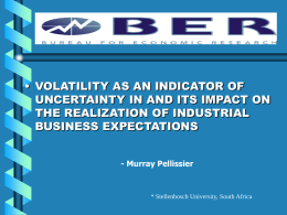 BER • VOLATILITY AS AN INDICATOR OF UNCERTAINTY IN AND ITS IMPACT ON THE REALIZATION OF INDUSTRIAL BUSINESS EXPECTATIONS - Murray Pellissier  * Stellenbosch University, South.