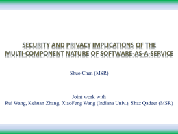 Shuo Chen (MSR)  Joint work with Rui Wang, Kehuan Zhang, XiaoFeng Wang (Indiana Univ.), Shaz Qadeer (MSR)
