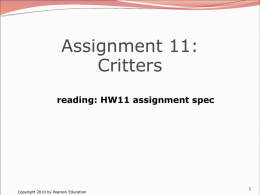Assignment 11: Critters reading: HW11 assignment spec  Copyright 2010 by Pearson Education Critters  A simulation world with animal objects with behavior:  animal fighting  getColor.