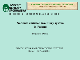 KRAJOWE CENTRUM INWENTARYZACJI EMISJI NATIONAL EMISSION CENTRE  National emission inventory system in Poland Boguslaw Debski  UNFCCC WORKSHOP ON NATIONAL SYSTEMS Bonn, 11-12 April 2005
