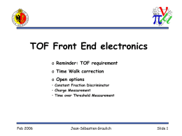 TOF Front End electronics o Reminder: TOF requirement o Time Walk correction o Open options • Constant Fraction Discriminator • Charge Measurement • Time over Threshold.