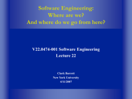 Software Engineering: Where are we? And where do we go from here?  V22.0474-001 Software Engineering Lecture 22  Clark Barrett New York University 4/11/2007