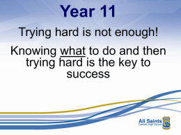 Year 11 Trying hard is not enough! Knowing what to do and then trying hard is the key to success.