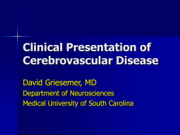 Clinical Presentation of Cerebrovascular Disease David Griesemer, MD Department of Neurosciences Medical University of South Carolina.
