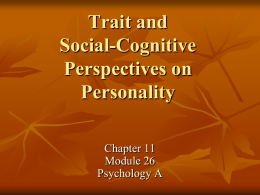 Trait and Social-Cognitive Perspectives on Personality Chapter 11 Module 26 Psychology A Important Definitions:   Personality:  An individual’s characteristic pattern of thinking, feeling, and acting    Trait:     A characteristic pattern of behavior.