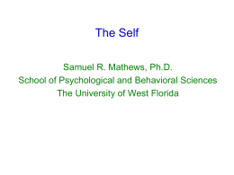 The Self Samuel R. Mathews, Ph.D. School of Psychological and Behavioral Sciences The University of West Florida.