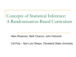 Concepts of Statistical Inference: A Randomization-Based Curriculum Allan Rossman, Beth Chance, John Holcomb  Cal Poly – San Luis Obispo, Cleveland State University.