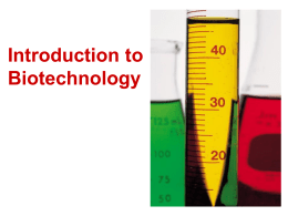 Introduction to Biotechnology What is Biotechnology? • Biotechnology is the manipulation of living organisms and organic material to serve human needs. • Examples: – Yeast in.
