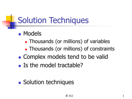 Solution Techniques   Models    Thousands (or millions) of variables Thousands (or millions) of constraints    Complex models tend to be valid Is the model tractable?    Solution techniques    IE 312