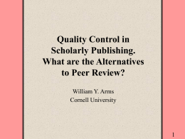 Quality Control in Scholarly Publishing. What are the Alternatives to Peer Review? William Y.