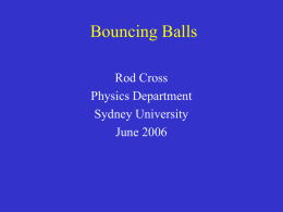 Bouncing Balls Rod Cross Physics Department Sydney University June 2006 Ball sports Most major sporting activities involve the use of a ball.