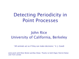 Detecting Periodicity in Point Processes John Rice University of California, Berkeley “All animals act as if they can make decisions.” (I.