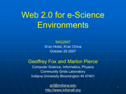 Web 2.0 for e-Science Environments SKG2007 Xi’an Hotel, Xi’an China October 29 2007  Geoffrey Fox and Marlon Pierce Computer Science, Informatics, Physics Community Grids Laboratory Indiana University Bloomington.