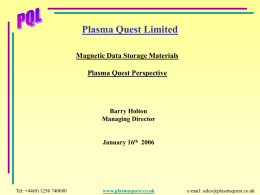 Plasma Quest Limited Magnetic Data Storage Materials Plasma Quest Perspective  Barry Holton Managing Director  January 16th 2006  Tel: +44(0) 1256 740680  www.plasmaquest.co.uk  e-mail: sales@plasmaquest.co.uk.