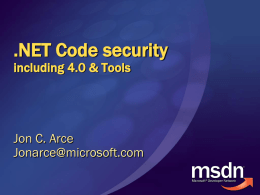 .NET Code security including 4.0 & Tools  Jon C. Arce Jonarce@microsoft.com Agenda Available Tools .NET Code Access Security FxCop CAT.NET  .NET Framework Security Features Code Access Security Role-Based Security Cryptography Securing ASP.NET.