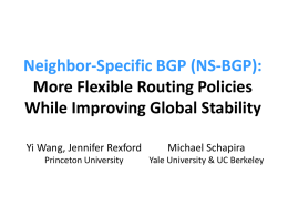 Neighbor-Specific BGP (NS-BGP): More Flexible Routing Policies While Improving Global Stability Yi Wang, Jennifer Rexford  Michael Schapira  Princeton University  Yale University & UC Berkeley.