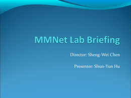 Director: Sheng-Wei Chen Presenter: Shun-Yun Hu MMNet Intro  Multimedia Networking and Systems Laboratory  Established since 2006.  Dr.