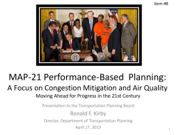 Item #8  MAP-21 Performance-Based Planning: A Focus on Congestion Mitigation and Air Quality Moving Ahead for Progress in the 21st Century Presentation to the.