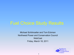 Fuel Choice Study Results Michael Schilmoeller and Tom Eckman Northwest Power and Conservation Council WebCast Friday, March 18, 2011