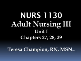 NURS 1130 Adult Nursing III Unit I Chapters 27, 28, 29 Teresa Champion, RN, MSN  9/2012