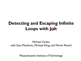 Detecting and Escaping Infinite Loops with Jolt Michael Carbin with Sasa Misailovic, Michael Kling, and Martin Rinard Massachusetts Institute of Technology.