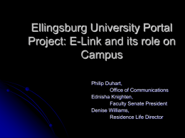 Ellingsburg University Portal Project: E-Link and its role on Campus Philip Duhart, Office of Communications Ednisha Knighten, Faculty Senate President Denise Williams, Residence Life Director.