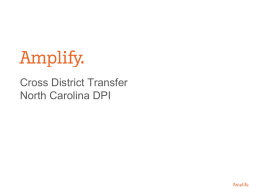 Cross District Transfer North Carolina DPI Amplify NC Team: Debbie Owens, Regional Vice President of National Accounts Sharon Freedman, Associate Director Scott Miller, Senior.