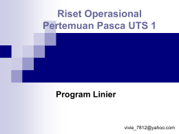 Riset Operasional Pertemuan Pasca UTS 1  Program Linier  vivie_7812@yahoo.com Pendahuluan     Secara Umum : Program linier merupakan salah satu teknik penyelesaian riset operasi dalam hal ini adalah.