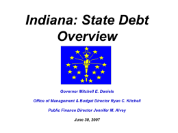 Indiana: State Debt Overview  Governor Mitchell E. Daniels Office of Management & Budget Director Ryan C.