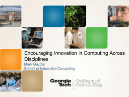 Encouraging Innovation in Computing Across Disciplines Mark Guzdial School of Interactive Computing Story • Computing is important for more than just those who choose to.