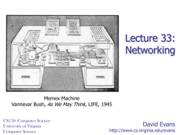 Lecture 33: Networking  Memex Machine Vannevar Bush, As We May Think, LIFE, 1945 CS150: Computer Science University of Virginia Computer Science  David Evans  http://www.cs.virginia.edu/evans.