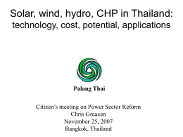 Solar, wind, hydro, CHP in Thailand: technology, cost, potential, applications  Palang Thai Citizen’s meeting on Power Sector Reform Chris Greacen November 25, 2007 Bangkok, Thailand.
