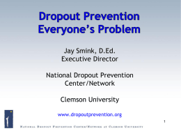 Jay Smink, D.Ed. Executive Director National Dropout Prevention Center/Network Clemson University www.dropoutprevention.org I.  Understanding the Problem  II.