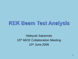 KEK Beam Test Analysis Hideyuki Sakamoto 15th MICE Collaboration Meeting 10st June,2006 Contents • • • • •  Setup of KEK beam test Alignment correction Light yield Tracking within B-Field Summary.