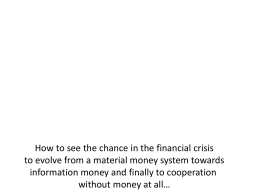 How to see the chance in the financial crisis to evolve from a material money system towards information money and finally to.