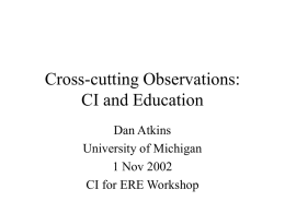Cross-cutting Observations: CI and Education Dan Atkins University of Michigan 1 Nov 2002 CI for ERE Workshop.