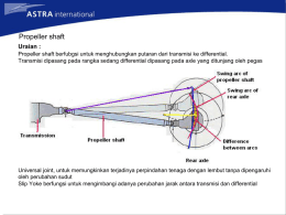 Propeller shaft Uraian : Propeller shaft berfubgsi untuk menghubungkan putaran dari transmisi ke differential. Transmisi dipasang pada rangka sedang differential dipasang pada axle.