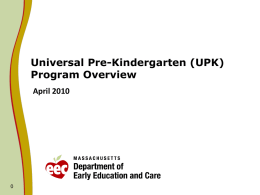 Universal Pre-Kindergarten (UPK) Program Overview April 2010 FY11 UPK Planning and Discussions   The Board is in the process of reviewing UPK to determine how.