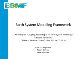 Earth System Modeling Framework Workshop on “Coupling Technologies for Earth System Modelling : Today and Tomorrow” CERFACS, Toulouse (France) – Dec 15th to.