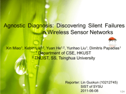 Agnostic Diagnosis: Discovering Silent Failures in Wireless Sensor Networks Xin Miao1, Kebin Liu1,2, Yuan He1,2, Yunhao Liu1, Dimitris Papadias1 1 Department  of CSE, HKUST 2