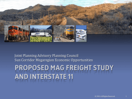 Joint Planning Advisory Planning Council Sun Corridor Megaregion Economic Opportunities  PROPOSED MAG FREIGHT STUDY AND INTERSTATE 11 © 2010, All Rights Reserved.