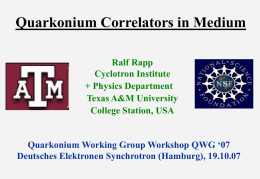 Quarkonium Correlators in Medium Ralf Rapp Cyclotron Institute + Physics Department Texas A&M University College Station, USA  Quarkonium Working Group Workshop QWG ‘07 Deutsches Elektronen Synchrotron (Hamburg),