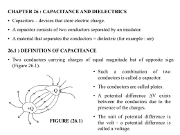 CHAPTER 26 : CAPACITANCE AND DIELECTRICS • Capacitors – devices that store electric charge. • A capacitor consists of two conductors separated.