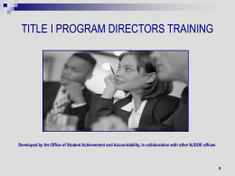 TITLE I PROGRAM DIRECTORS TRAINING  Developed by the Office of Student Achievement and Accountability, in collaboration with other NJDOE offices.