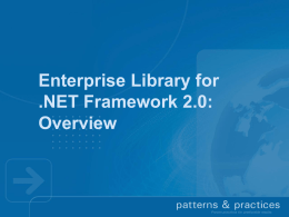 Enterprise Library for .NET Framework 2.0: Overview Some History…  Application Blocks are reusable, extensible source-code components that provide guidance for common development challenges  Enterprise.